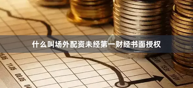 什么叫场外配资未经第一财经书面授权